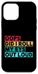 Coque pour iPhone 12 mini Citation amusante Oops Did I Roll My Eyes Out Loud