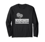 Crocheting Is My Break From Reality Funny Crochet Long Sleeve T-Shirt