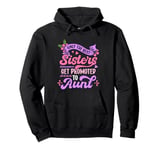 Only The Best Sisters Get Promoted To Aunt Mother's Day 2025 Pullover Hoodie