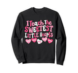 I Teach The Sweetest Little Hearts Teacher Valentine's Day Sweatshirt