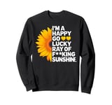 I'm A Happy Go Lucky Ray Of Fucking Sunshine Shirt Sunflower Sweatshirt