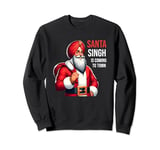 Funny Punjabi Indian Santa Singh is Coming to Town Sweatshirt