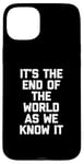 iPhone 15 Plus It's The End Of The World As We Know It T-Shirt funny saying Case