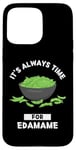 Coque pour iPhone 15 Pro Max Edamame Food Lover It's Always Time For Edamame