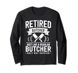 Retired Butcher Just Like A Regular Butcher Only Way Happier Long Sleeve T-Shirt