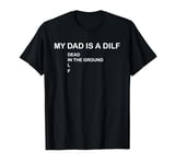 My Dad Is A Dilf Dead In The Ground L F Funny Father T-Shirt