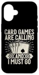 Coque pour iPhone 16 Card Games are Calling and I must go Jeu de cartes