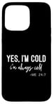 iPhone 15 Pro Max Yes I Am Cold I'm Always Cold 24/7 Case