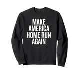 Make America Home Run Again Sweatshirt