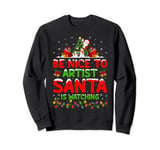 Be Nice To The Artist Santa Is Watching Artist Christmas Sweatshirt