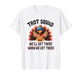 Trot Squad We'll Get There When We Get There, Thanksgiving T-Shirt