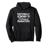 Emotionally Attached To Fictional Characters Book Reader Pullover Hoodie