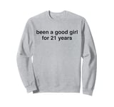 Been A Good Girl For 21 Years - Funny Bad Naughty Girl Humor Sweatshirt