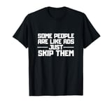 Some People Are Like Ads Just Skip Them Joke Funny Sarcasm T-Shirt