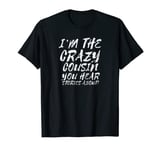 I'm The Crazy Cousin You Hear Stories About Tee T-Shirt