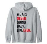 WE ARE NOT GOING BACK LIKE EVER Zip Hoodie