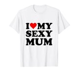 I Love My Sexy Mum T-Shirt