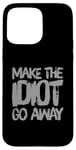 Coque pour iPhone 15 Pro Max Faites en sorte que l'idiot s'en aille