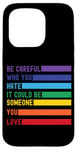 iPhone 15 Pro Be Careful Who You Hate It Could Be Someone You Love Case