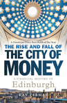 The Rise and Fall of the City of Money: A Financial History of Edinburgh