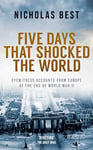 FIVE DAYS THAT SHOCKED THE WORLD eyewitness accounts from Europe at the end of World War II (Nicholas Best World War II History)