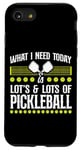 iPhone SE (2020) / 7 / 8 Pickleball What I Need Today Is Lots & Lots Of Pickleball Case