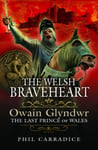 The Welsh Braveheart  Owain Glydwr, The Last Prince of Wales