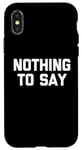 iPhone X/XS Nothing To Say - Funny Saying Sarcastic Cute Cool Novelty Case