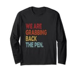 We're Grabbing Back the Pen Long Sleeve T-Shirt