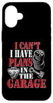 iPhone 16 Plus I Can't I Have Plans In The Garage Shirt Car Guys Mechanic Case