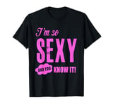 I'm So Sexy And You Know It! T-Shirt