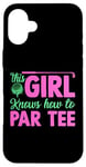 Coque pour iPhone 16 Plus Funny Golf Girl This Girl Knows How To Par Tee Golf Party