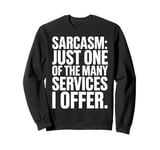 Sarcasm Just One Of The Many Services I Offer Sweatshirt