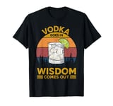 Vodka Goes In Wisdom Comes Out Funny Vodka For Men Women T-Shirt