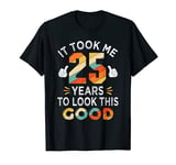 Happy 25th Birthday Gift: Took Me 25 Years 25 Year Old T-Shirt