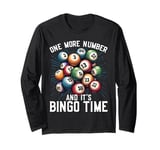 One more Number and it's Bingo Time Long Sleeve T-Shirt