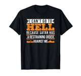 I Can't Go To Hell Satan Has Restraining Order T-Shirt