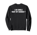 I Am Single Want My Number | Funny Sweatshirt