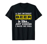 A Day Without Beer - Funny Beer Lover Gift for Men and Women T-Shirt