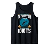 The closer I get to the bottom the farther I am from idiots Tank Top