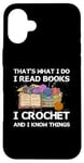 iPhone 16 Plus That What I Do I Read Books I Crochet I Know Things Case