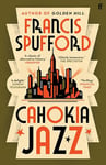 Cahokia Jazz: From the prizewinning author of Golden Hill 'the best book of the century' Richard Osman