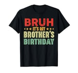 Bruh It's My Brother's Birthday Funny Sisters Brothers T-Shirt