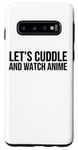 Coque pour Galaxy S10 Let's Cuddle And Watch Anime – Amusant Anime Lover