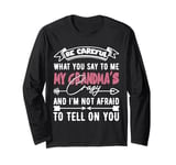 Be Careful What You Say To Me My Grandmas Crazy Funny Family Long Sleeve T-Shirt