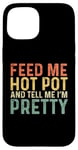 iPhone 15 Feed Me Hot Pot And Tell Me I'm Pretty - Funny Hot Pot Case