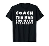 Coach The Man The Myth The Legend Motivational Best Coach T-Shirt