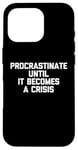 iPhone 16 Pro Procrastinate Until It Becomes A Crisis - Funny Saying Humor Case