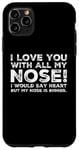 Coque pour iPhone 11 Pro Max Citations drôles Love You I Love You With All My Nose