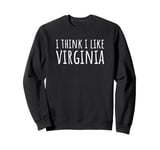 I Think I Like Virginia – Funny American Humor Sweatshirt